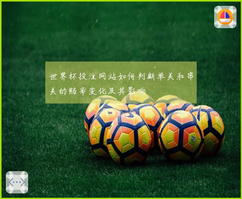 世界杯投注网站如何判断单关和串关的赔率变化及其影响