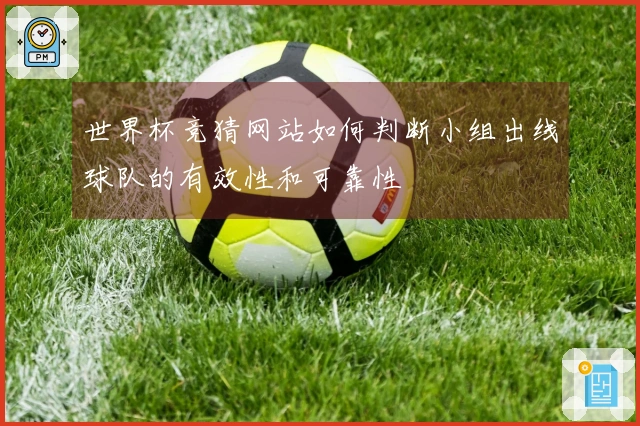 世界杯竞猜网站如何判断小组出线球队的有效性和可靠性